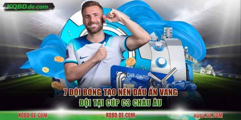 7 đội bóng tạo nên dấu ấn vang đội tại Cúp C3 Châu Âu