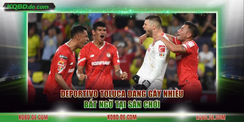 Deportivo Toluca đang gây nhiều bất ngờ tại sân chơi