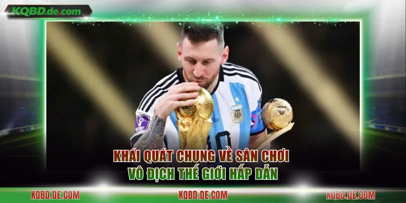 Khái quát chung về sân chơi vô địch Thế Giới hấp dẫn