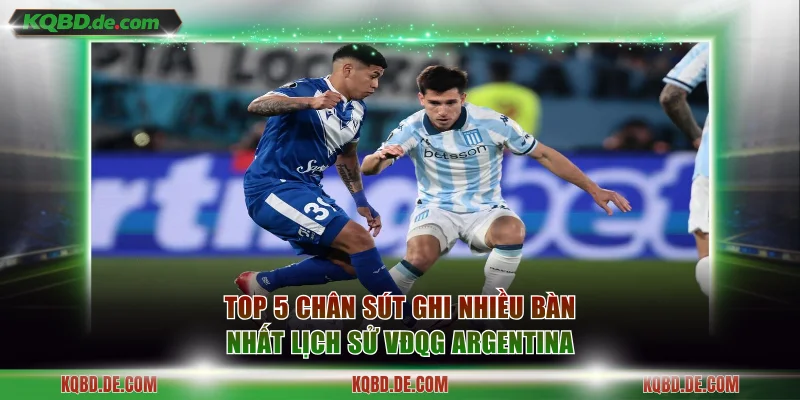 Top 5 chân sút ghi nhiều bàn nhất lịch sử VĐQG Argentina